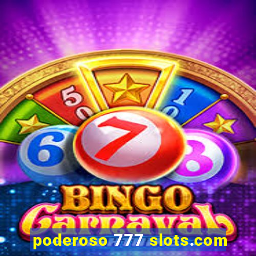 poderoso 777 slots.com